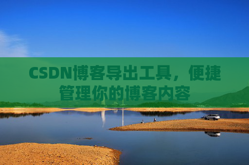 CSDN博客导出工具，便捷管理你的博客内容